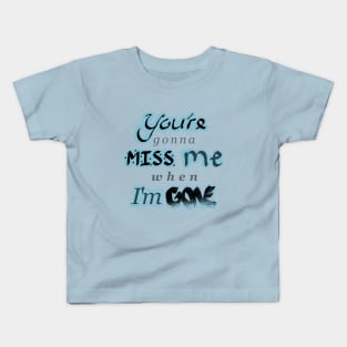 You're gonna MISS me when I'm GONE - With Blue Kids T-Shirt